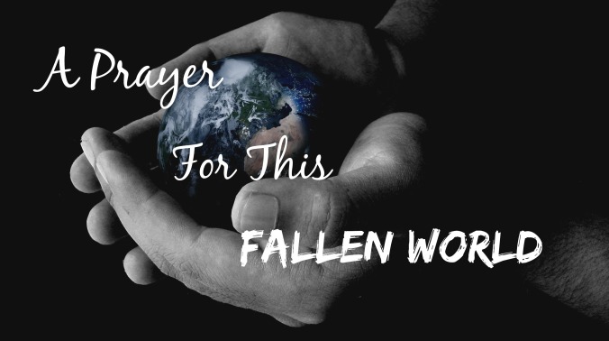 A Prayer For This Fallen World